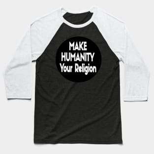 Make Humanity Your Religion B&W - Front Baseball T-Shirt